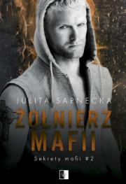 Żołnierz mafii. Sekrety mafii. Tom 2. Autor: Sarnecka Julita. Dadada.pl Okładka książki Żołnierz mafii. Sekrety mafii. Tom 2
