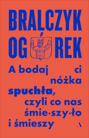 A bodaj Ci nóżka spuchła, czyli co nas śmieszyło... Autor: prof. Jerzy Bralczyk, Michał Ogórek. Dadada.pl Okładka książki A bodaj Ci nóżka spuchła, czyli co nas śmieszyło..