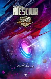 Anomalia. Shadow Raptors. Tom 6. Autor: Sławomir Nieściur. Dadada.pl Okładka książki Anomalia. Shadow Raptors. Tom 6