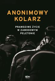 Okładka książki Anonimowy kolarz. Prawdziwe życie w zawodowym...