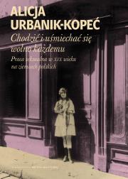 Chodzić i uśmiechać się wolno każdemu. Autor: Urbanik-Kopeć Alicja. Dadada.pl Okładka książki Chodzić i uśmiechać się wolno każdemu
