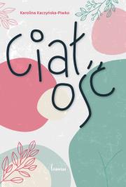 Ciałość. Autor: KAROLINA KACZYŃSKA-PIWKO. Dadada.pl Okładka książki Ciałość