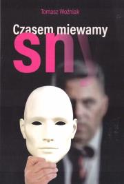Czasem miewamy sny. Autor: Woźniak Tomasz. Dadada.pl Okładka książki Czasem miewamy sny
