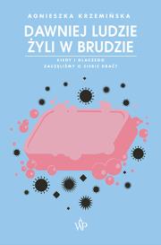Dawniej ludzie żyli w brudzie. Autor: Agnieszka Krzemińska. Dadada.pl Okładka książki Dawniej ludzie żyli w brudzie