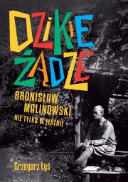 Dzikie żądze. Bronisław Malinowski nie tylko w terenie. Autor: Grzegorz Łyś. Dadada.pl Okładka książki Dzikie żądze. Bronisław Malinowski nie tylko w terenie