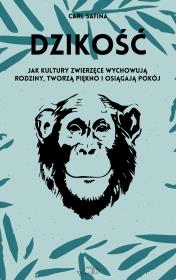 Dzikość. Jak kultury zwierzęce wychowują rodziny, tworzą piękno i osiągają pokój. Autor: Carl Safina. Dadada.pl Okładka książki Dzikość. Jak kultury zwierzęce wychowują rodziny, tworzą piękno i osiągają pokój