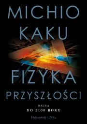 Fizyka przyszłości. Autor: Michio Kaku. Dadada.pl Okładka książki Fizyka przyszłości
