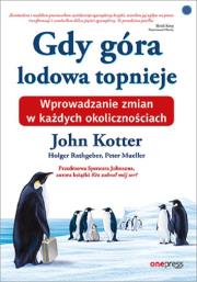Gdy góra lodowa topnieje. Wprowadzanie zmian w każdych okolicznościach. Autor: John P. Kotter, Holger Rathgeber, Peter Mueller, Johnson Spenser. Dadada.pl Okładka książki Gdy góra lodowa topnieje. Wprowadzanie zmian w każdych okolicznościach