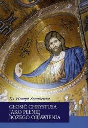 Głosić Chrystusa jako pełnię Bożego Objawienia. Autor: Henryk Szmulewicz. Dadada.pl Okładka książki Głosić Chrystusa jako pełnię Bożego Objawienia
