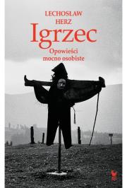 Igrzec. Opowieści mocno osobiste. Autor: Herz Lechosław. Dadada.pl Okładka książki Igrzec. Opowieści mocno osobiste