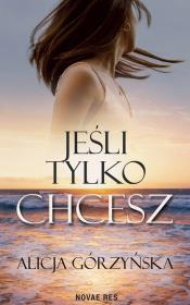 Jeśli tylko chcesz. Autor: Alicja Górzyńska. Dadada.pl Okładka książki Jeśli tylko chcesz