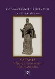 Kazania o Krzyżu, Eucharystii i św. Franciszku. Autor: Święty Wawrzyniec z Brindisi, św. Teresa od Jezusa doktor Kościoła. Dadada.pl Okładka książki Kazania o Krzyżu, Eucharystii i św. Franciszku