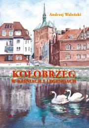 Kolobrzeg w baśniach i legendach. Autor: Andrzej Waleński. Dadada.pl Okładka książki Kolobrzeg w baśniach i legendach