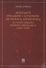 Kontakty Polaków i Litwinów ze Stolicą Apostolską za pontyfikatu papieża Mikołaja V (1447-1455). Autor: Zapała Adam. Dadada.pl Okładka książki Kontakty Polaków i Litwinów ze Stolicą Apostolską za pontyfikatu papieża Mikołaja V (1447-1455)