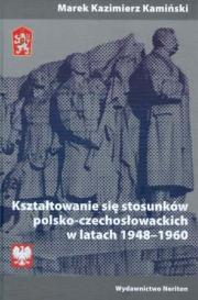 Kształtowanie się stosunków polsko-czechosłowackich w latach 1948-1960. Autor: Kamiński Marek Kazimierz. Dadada.pl Okładka książki Kształtowanie się stosunków polsko-czechosłowackich w latach 1948-1960