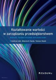 Kształtowanie wartości w zarządzaniu przedsiębiorstwem.. Autor: Andrzej Jakimowski, Ćwięk Wojciech. Dadada.pl Okładka książki Kształtowanie wartości w zarządzaniu przedsiębiorstwem.