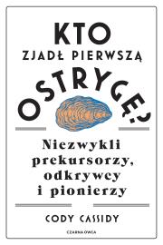 Kto zjadł pierwszą ostrygę? Niezwykli prekursorzy. Autor: Cassidy Cody, Agata Ostrowska. Dadada.pl Okładka książki Kto zjadł pierwszą ostrygę? Niezwykli prekursorzy