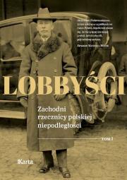 Okładka książki Lobbyści. Zachodni rzecznicy polskiej niepodległości. Tom 1 W Wersalu