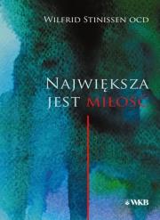Największa jest miłość. Autor: Wilfrid Stinissen OCD. Dadada.pl Okładka książki Największa jest miłość