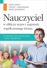 Okładka książki Nauczyciel w obliczu szans i zagrożeń współczesnego świata w perspektywie kształcenia i pracy zawodo