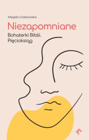 Niezapomniane. Bohaterki Biblii. Pięcioksiąg. Autor: Grabowska Magda. Dadada.pl Okładka książki Niezapomniane. Bohaterki Biblii. Pięcioksiąg