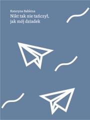 Nikt tak nie tańczył jak mój dziadek. Autor: Kateryna Babkina. Dadada.pl Okładka książki Nikt tak nie tańczył jak mój dziadek