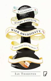 Okładka książki O człowieku, który podpalił wiek dwudziesty, choć wcale nie chciał - uszkodzone