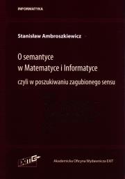 O semantyce w Matematyce i Informatyce. Autor: Ambroszkiewicz Stanisław. Dadada.pl Okładka książki O semantyce w Matematyce i Informatyce