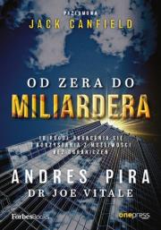 Od zera do miliardera. 18 reguł bogacenia się i korzystania z możliwości bez ograniczeń. Autor: Pira Andres, with Vitale Joe, foreword: Canfield Jack. Dadada.pl Okładka książki Od zera do miliardera. 18 reguł bogacenia się i korzystania z możliwości bez ograniczeń
