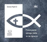 Pokonywanie samego siebie ze św. Ignacym CD - Audiobook. Autor: Seweryn Wąsik SJ. Dadada.pl Okładka książki Pokonywanie samego siebie ze św. Ignacym CD - Audiobook