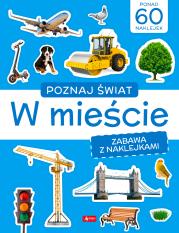 Poznaj świat. Zabawa z naklejkami. W mieście. Autor: Opracowanie zbiorowe. Dadada.pl Okładka książki Poznaj świat. Zabawa z naklejkami. W mieście