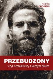 Przebudzony, czyli szczęśliwszy z każdym dniem. Autor: Choiński Andrzej. Dadada.pl Okładka książki Przebudzony, czyli szczęśliwszy z każdym dniem