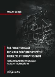 Okładka książki Ścieżki radykalizacji i działalność dżihadystycznych organizacji terrorystycznych