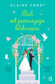 Ślub od pierwszego kliknięcia. Autor: Claire Frost, Wiśniewska-Kin Monika, Ewa Kosiba. Dadada.pl Okładka książki Ślub od pierwszego kliknięcia