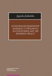 Stosowanie przepisów Kodeksu cywilnego na podstawie art. 300 Kodeksu pracy. Autor: Jaskulska Jagoda. Dadada.pl Okładka książki Stosowanie przepisów Kodeksu cywilnego na podstawie art. 300 Kodeksu pracy