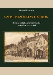 Okładka książki Szept pożółkłych stron. Ziemia Lidzka w zwierciadle prasy lat 1922–1939