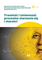 Trwałość i zmienność procesów starzenia się i starości. Autor: Bogusława Urbaniak (red.), Chałas Marek, Szukalski Piotr, Zimny Rafał, Błaszczak Robert, Zadworna-Cieślak Magdalena. Dadada.pl Okładka książki Trwałość i zmienność procesów starzenia się i starości