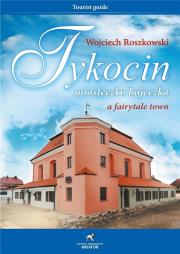 Tykocin miasteczko bajeczka. Autor: Roszkowski Wojciech. Dadada.pl Okładka książki Tykocin miasteczko bajeczka