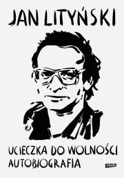 Ucieczka do wolności. Autobiografia. Autor: Jan Lityński. Dadada.pl Okładka książki Ucieczka do wolności. Autobiografia