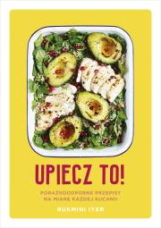 Upiecz to! Porażkoodporne przepisy na miarę każdej kuchni. Autor: Rukmini Iyer. Dadada.pl Okładka książki Upiecz to! Porażkoodporne przepisy na miarę każdej kuchni
