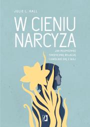 W cieniu narcyza. Jak rozpoznać toksyczną relację. Autor: Julie L. Hall, Matylda Biernacka. Dadada.pl Okładka książki W cieniu narcyza. Jak rozpoznać toksyczną relację