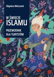 W świecie Islamu. Przewodnik dla turystów. Autor: Mielczarek Zbigniew. Dadada.pl Okładka książki W świecie Islamu. Przewodnik dla turystów
