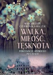 Walka, miłość, tęsknota. Powstańcze opowieści po latach. Autor: Czerwińska-Buczek Małgorzata. Dadada.pl Okładka książki Walka, miłość, tęsknota. Powstańcze opowieści po latach