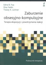 Okładka książki Zaburzenie obsesyjno-kompulsyjne. Terapia ekspozycji i powstrzymywania reakcji. Podręcznik terapeuty