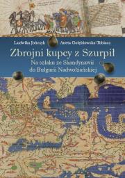 Okładka książki Zbrojni kupcy z Szurpił Na szlaku ze Skandynawii do Bułgarii Nadwołżańskiej