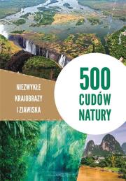 500 cudów natury. Niezwykłe krajobrazy i zjawiska. Autor: Opracowanie zbiorowe. Dadada.pl Okładka książki 500 cudów natury. Niezwykłe krajobrazy i zjawiska