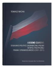 Absens carens. Studium o polityce zagranicznej Polski w myśli politycznej Prawa i Sprawiedliwości (2001-2011). Autor: Wicha Tomasz. Dadada.pl Okładka książki Absens carens. Studium o polityce zagranicznej Polski w myśli politycznej Prawa i Sprawiedliwości (2001-2011)