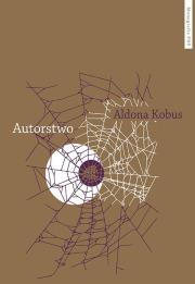 Autorstwo Urynkowienie literatury i fantazmat podmiotu autorskiego. Autor: Kobus Aldona. Dadada.pl Okładka książki Autorstwo Urynkowienie literatury i fantazmat podmiotu autorskiego