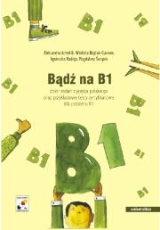 Bądź na B1. Zbiór zadań z języka polskiego..+2CD. Autor: Aleksandra Achtelik, Wioletta Hajduk-Gawron, Madeja Agnieszka. Dadada.pl Okładka książki Bądź na B1. Zbiór zadań z języka polskiego..+2CD