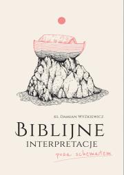 Biblijne interpretacje. Autor: Ks. Damian Wyżkiewicz. Dadada.pl Okładka książki Biblijne interpretacje